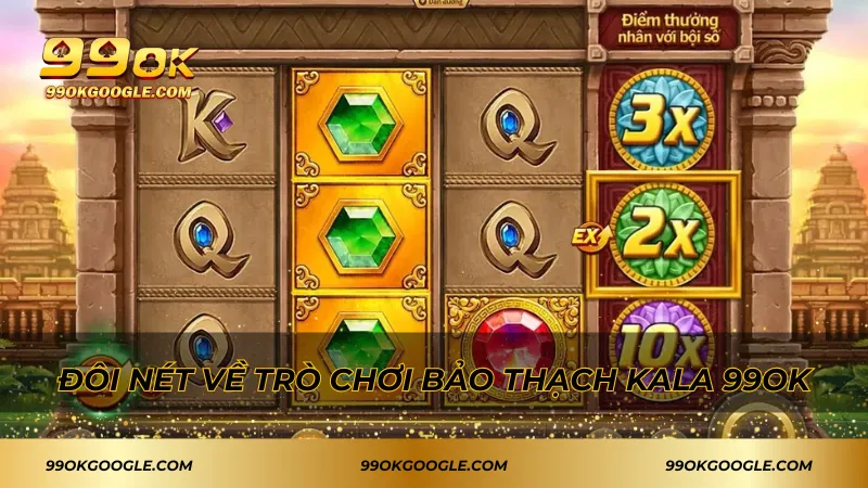 Bảo Thạch Kala 99ok – Chinh Phục Phần Thưởng Siêu Hấp Dẫn 2 Đôi nét về trò chơi bảo thạch Kala 99ok