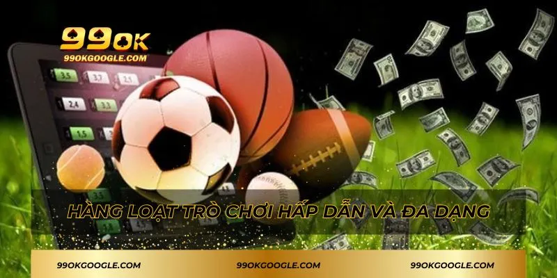 99OK 20 Hàng loạt trò chơi hấp dẫn và đa dạng