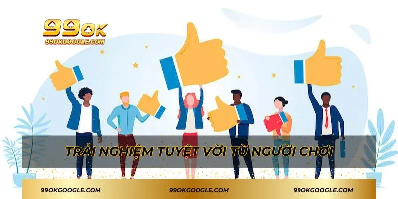 99OK 23 Trải nghiệm tuyệt vời từ người chơi tại 99OK